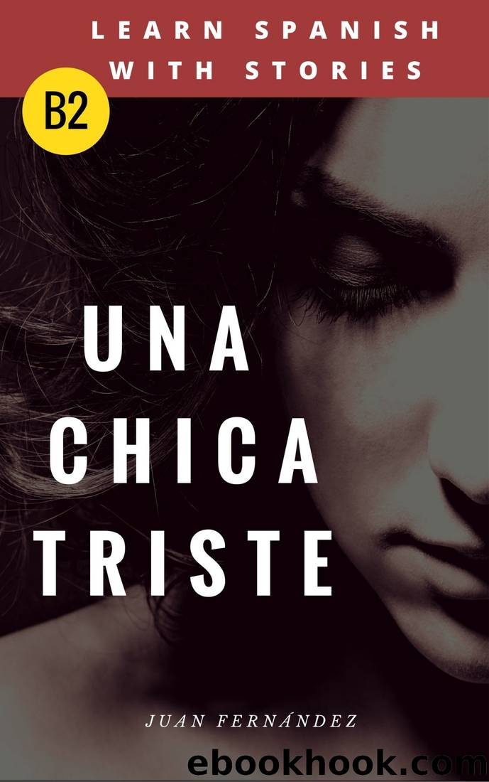 Learn Spanish With Stories (B2): Una Chica Triste - Spanish Intermediate  Upper Intermediate by Juan Fernández