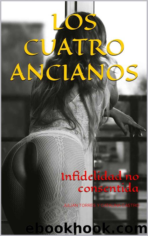 Los Cuatro Ancianos: Infidelidad no consentida (Spanish Edition) by Julián Torres & Catalina Castro