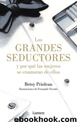 Los grandes seductores y por qué las mujeres se enamoran de ellos by Betsy Prioleau