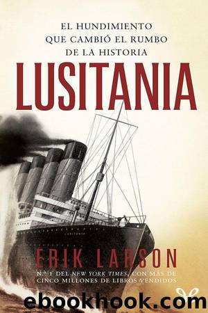 Lusitania. El hundimiento que cambiÃ³ el rumbo de la historia by Erik Larson