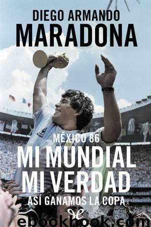 México 86. Mi Mundial, mi verdad by Diego Armando Maradona