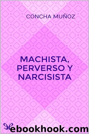 Machista, perverso y narcisista by Concha Muñoz