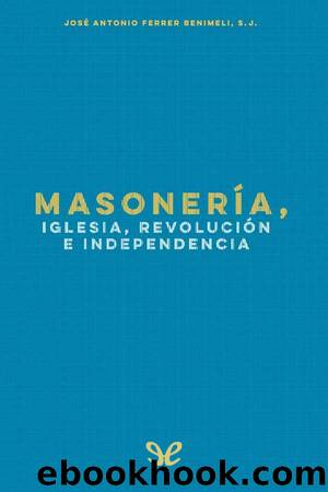 MasonerÃ­a, Iglesia, RevoluciÃ³n e Independencia by José Antonio Ferrer Benimeli