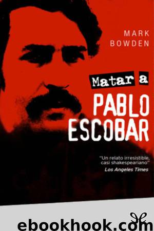Matar a Pablo Escobar by Mark Bowden