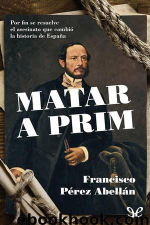Matar a Prim by Francisco Pérez Abellán
