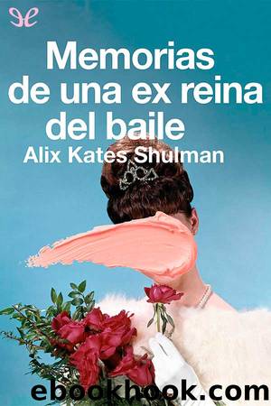 Memorias de una ex reina del baile by Alix Kates Shulman