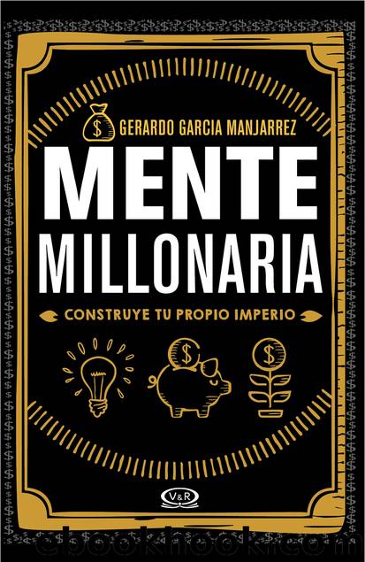 Mente millonaria. Construye tu propio imperio by Gerardo Garcia Manjarrez