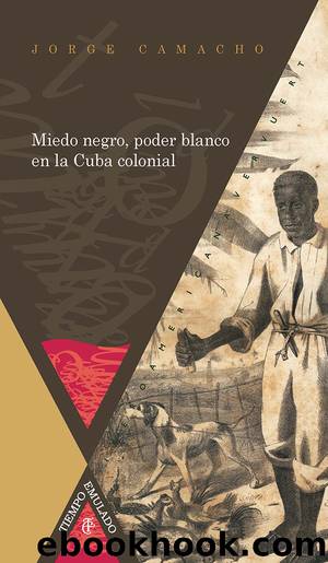 Miedo Negro, Poder Blanco en la Cuba Colonial by Camacho Jorge;