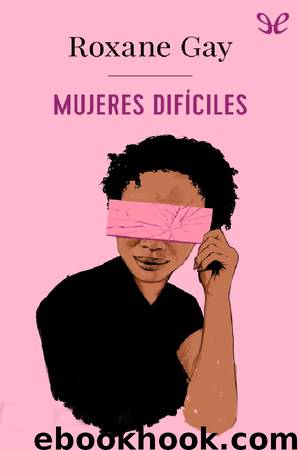 Mujeres difíciles by Roxane Gay