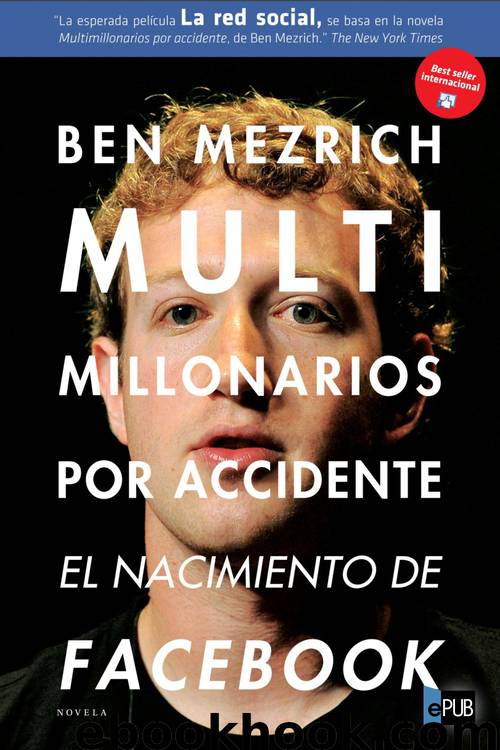 Multimillonarios por accidente, El nacimiento de facebook. Una historia de sexo, dinero, talento y traición. by Ben Mezrich