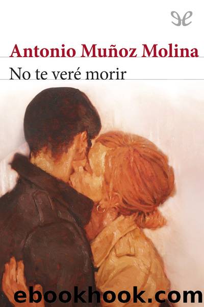 No te verÃ© morir by Antonio Muñoz Molina