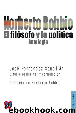 Norberto Bobbio. El filósofo y la política. Antología by José Fernández Santillán & Norberto Bobbio