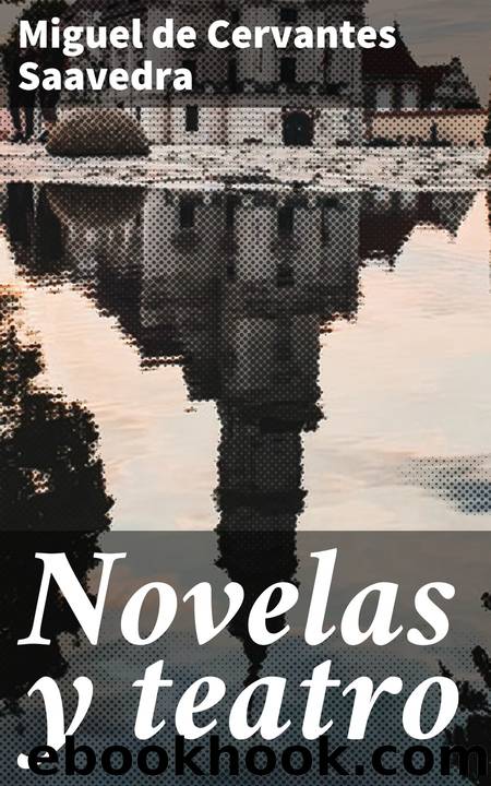 Novelas y teatro by Miguel de Cervantes Saavedra