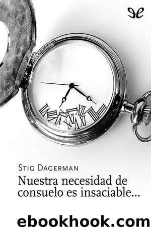 Nuestra necesidad de consuelo es insaciable… by Stig Dagerman