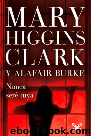 Nunca serÃ© tuya by Mary Higgins Clark & Alafair Burke