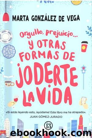 Orgullo, prejuicio... y otras formas de joderte la vida by Marta González de Vega