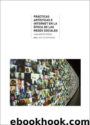 PRÁCTICAS ARTÍSTICAS E INTERNET EN LA ÉPOCA DE LAS REDES SOCIALES by Juan Martín Prada