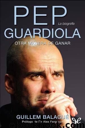 Pep Guardiola, otra manera de ganar by Guillem Balagué