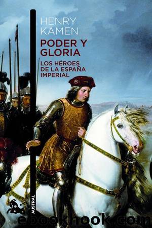 Poder y gloria. Los héroes de la España imperial by Henry Kamen