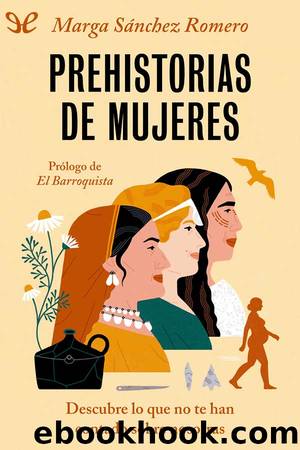 Prehistorias de mujeres: descubre lo que no te han contado sobre nosotras by Margarita Sánchez Romero