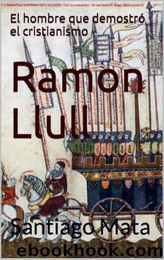 Ramon Llull. El hombre que demostrÃ³ el cristianismo (Spanish Edition) by Santiago Mata