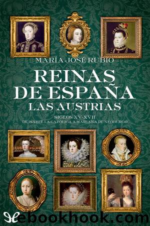 Reinas de EspaÃ±a. Las Austrias by María José Rubio Aragonés