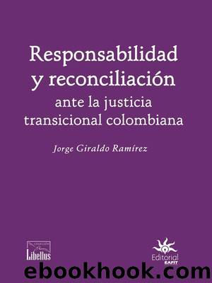 Responsabilidad y reconciliación: ante la justicia transicional colombiana by Jorge Giraldo Ramírez