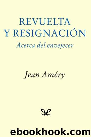 Revuelta y resignaciÃ³n. Acerca del envejecer by Jean Améry
