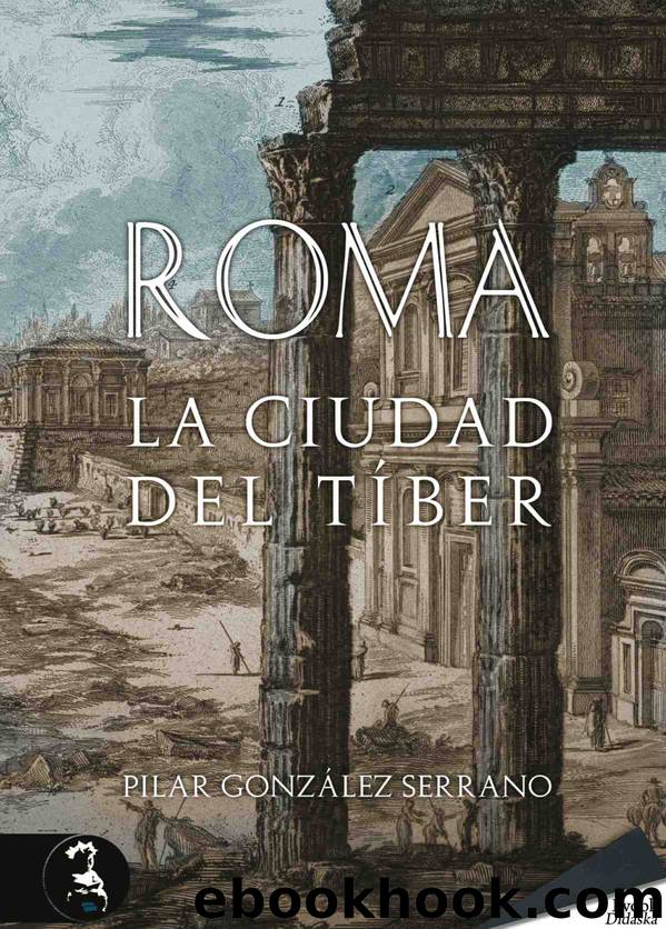 Roma. La ciudad del Tíber by Pilar González Serrano