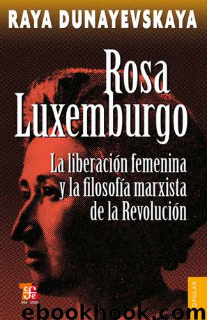 Rosa Luxemburgo. La liberación femenina y la filosofía marxista de la Revolución by Raya Dunayevskaya