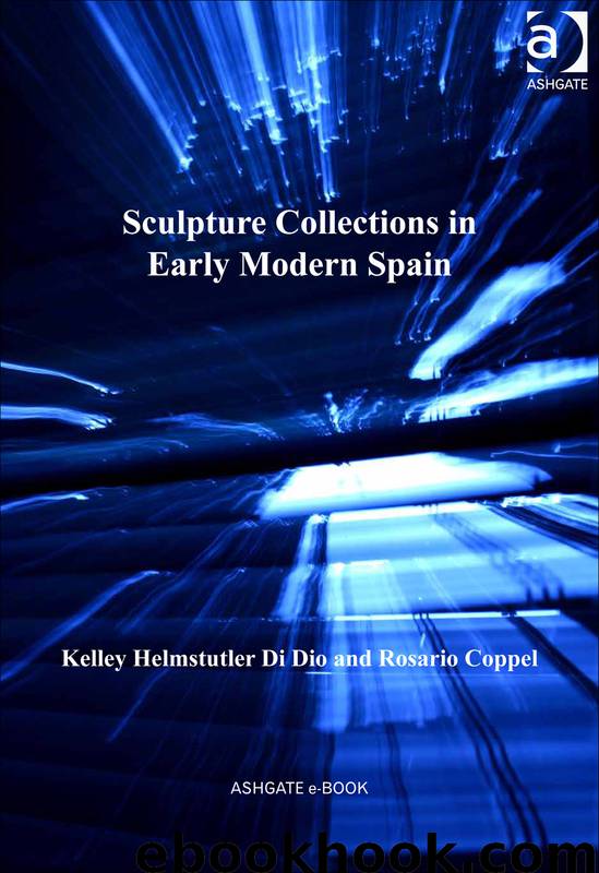 Sculpture Collections in Early Modern Spain by Dio Kelley Helmstutler Di Coppel Rosario & Rosario Coppel