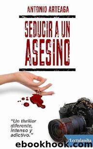 Seducir a un asesino by Antonio Arteaga Pérez