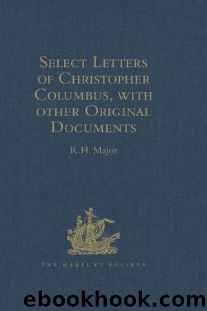 Select Letters of Christopher Columbus with other Original Documents relating to this Four Voyages to the New World by R.H. Major
