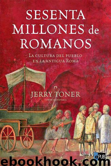Sesenta Millones de Romanos, La cultura del pueblo en la antigua Roma by Jerry Toner