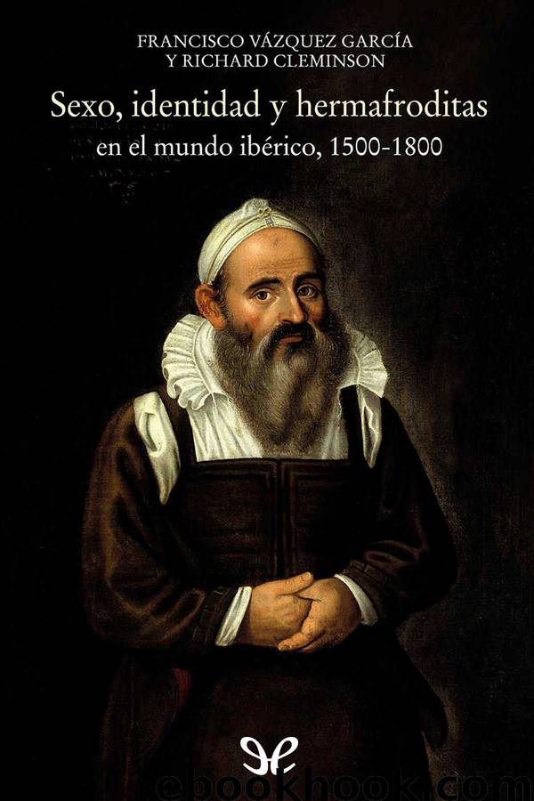 Sexo, identidad y hermafroditas en el mundo ibérico, 1500-1800 by Richard Cleminson & Francisco Vázquez García