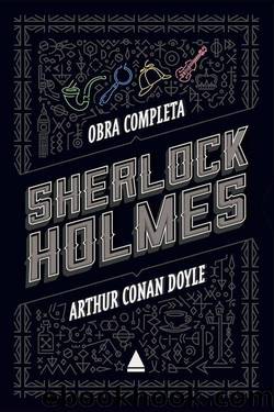 Sherlock Holmes - Obra completa by Arthur Conan Doyle