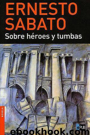 Sobre héroes y tumbas by Ernesto Sábato