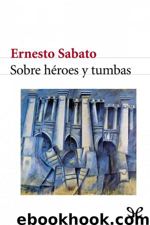 Sobre héroes y tumbas by Ernesto Sabato