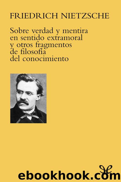 Sobre verdad y mentira en sentido extramoral y otros fragmentos de filosofÃ­a del conocimiento by Friedrich Nietzsche