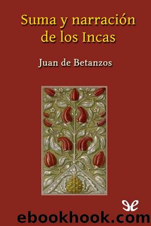 Suma y narraciÃ³n de los Incas by Juan de Betanzos