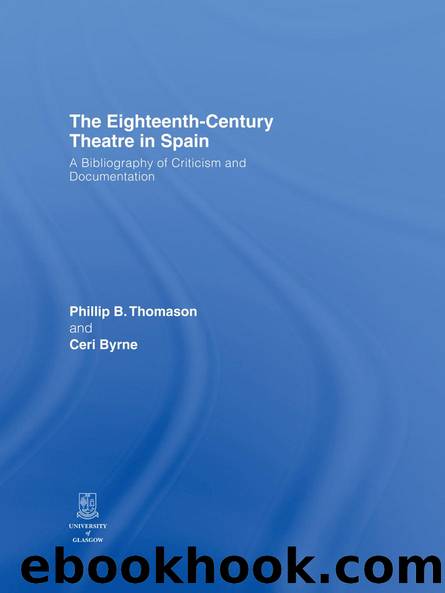 The Eighteenth-Century Theatre in Spain by Philip B. Thomason Ceri Byrne