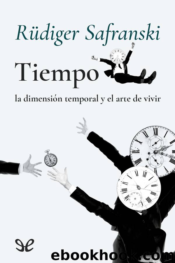 Tiempo: la dimensiÃ³n temporal y el arte de vivir by Rüdiger Safranski