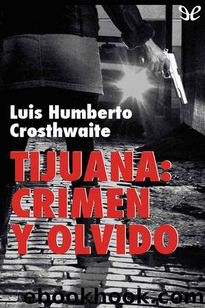 Tijuana: crimen y olvido by Luis Humberto Crosthwaite