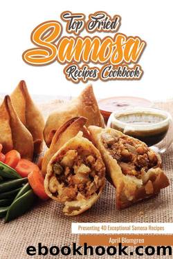 Top Fried Samosa Recipes Cookbook: Presenting 40 Exceptional Samosa Recipes by April Blomgren