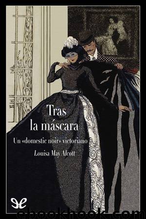 Tras la máscara (Ed. ilustrada) by Louisa May Alcott