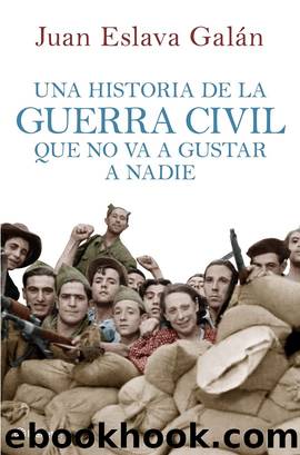 Una historia de la guerra civil que no va a gustar a nadie (Spanish Edition) by Juan Eslava Galán