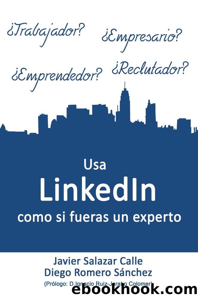 Usa LinkedIn como si fueras un experto (Spanish Edition) by Javier Salazar Calle & Diego Romero Sanchez