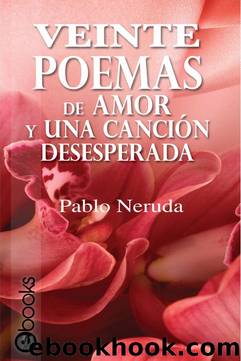 Veinte Poemas de Amor y Una CanciÃ³n Desesperada by Pablo Neruda