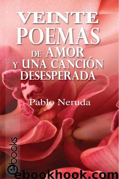 Veinte Poemas de Amor y Una Canción Desesperada by Pablo Neruda
