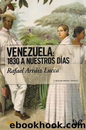 Venezuela: 1830 a nuestros dÃ­as by Rafael Arráiz Lucca
